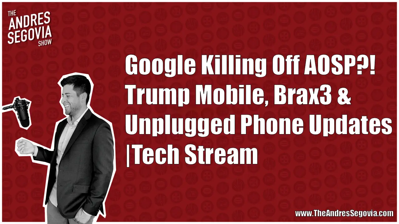 Google Killing Off AOSP?! Trump Mobile, Brax3 & Unplugged Phone Updates  | Tech Stream