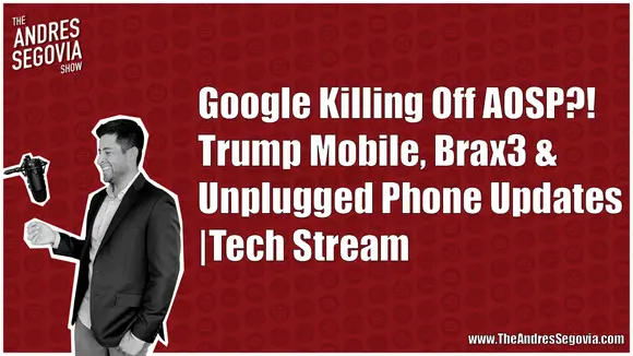 Google Killing Off AOSP?! Trump Mobile, Brax3 & Unplugged Phone Updates | Tech Stream