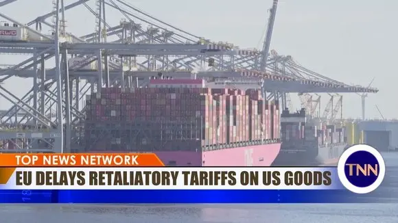 EU Delays Retaliatory Tariffs on US Goods, in Hopes of Reaching a Deal by August 1
