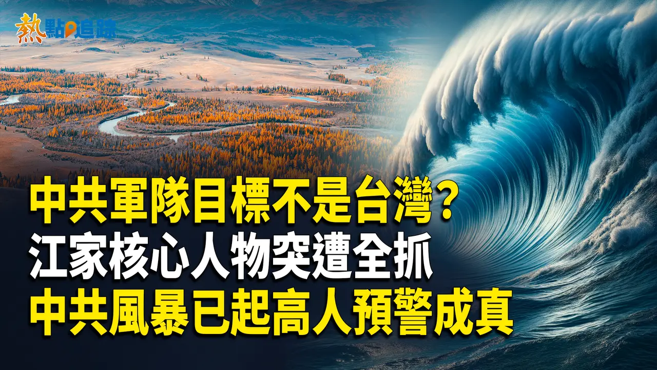中共軍隊真正目標曝光？江家核心人物突遭全抓！中共風暴已啓高人預警成真？ 【熱點追蹤】