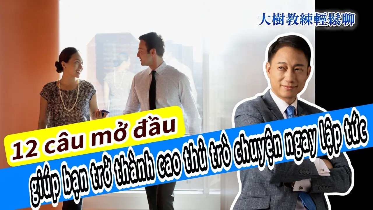 12 câu mở đầu giúp bạn trở thành cao thủ trò chuyện ngay lập tức