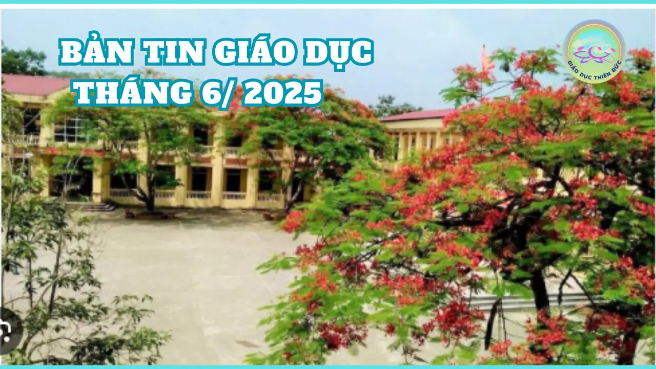 Bản tin Giáo dục tháng 6/2025,