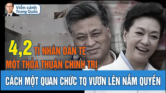 Một Thỏa Thuận Chính Trị Trị Giá 4,2 Tỷ Nhân Dân Tệ - Cách Một Quan Chức Trung Quốc Bị Cách Chức Vươn Lên Nắm Quyền Lực