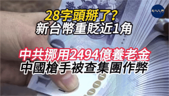 28字頭掰了?新台幣重貶近1角 中共挪用2494億養老金 中國槍手被查集團作弊 【新聞視野】【文化視野】