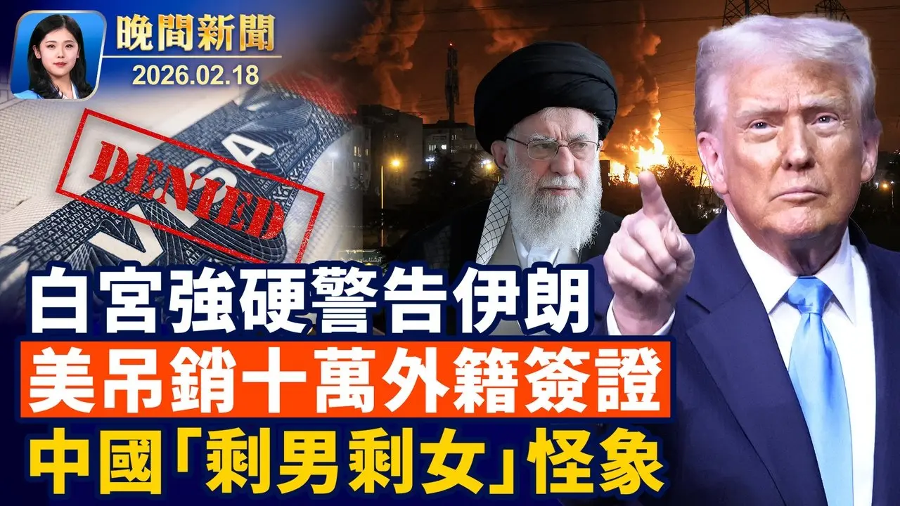 白宮警告伊朗：達成協議才是明智之選； 美國吊銷十萬外籍罪犯簽證； 加拿大智庫警告：中共跨國鎮壓威脅！ 中國城市「剩女」與農村「剩男」形成奇特反差【晚間新聞】2026-02-18