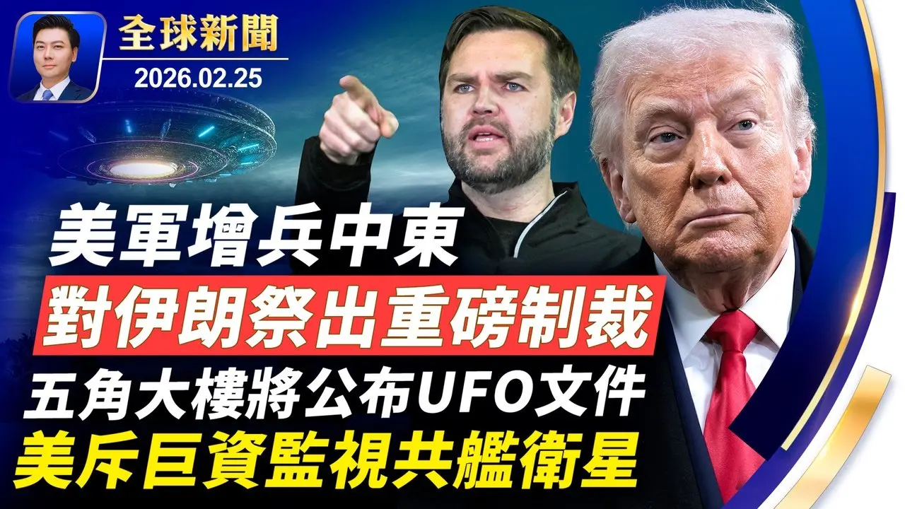 美軍增兵中東，對伊朗祭出重磅制裁；萬斯領導反詐欺戰爭，首刀斬向誰？五角大樓將公布UFO文件；CIA密報中共犯台風險；美斥巨資監視共艦和衛星；中共黑客十年入侵42國53機構【全球新聞】2026-02-25